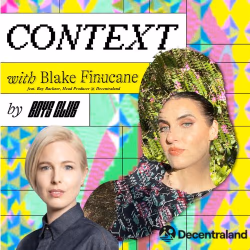 Context S4: Navigating the Future of Virtual Worlds w/ Bay Backer, Head Producer @ Decentraland