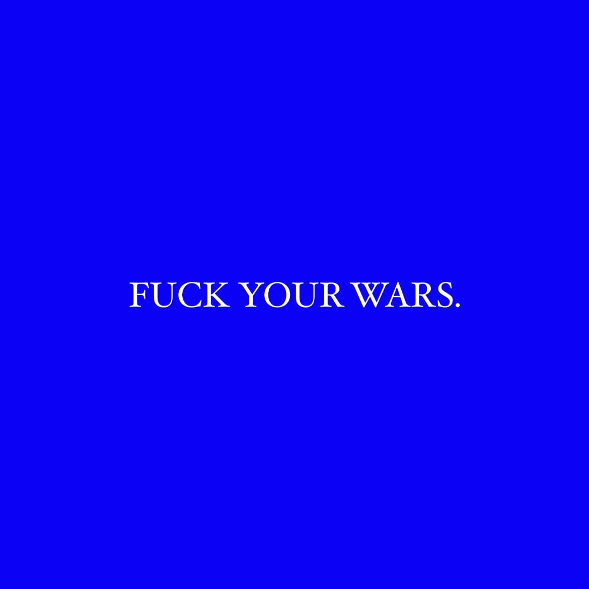 FUCK YOUR WARS.