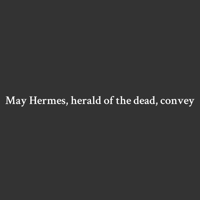 May Hermes, herald of the dead, convey