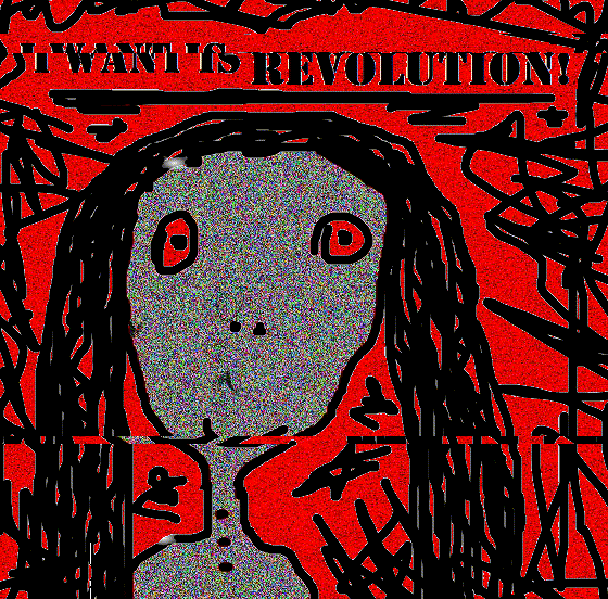 I WANT IS REVOLUTION!
