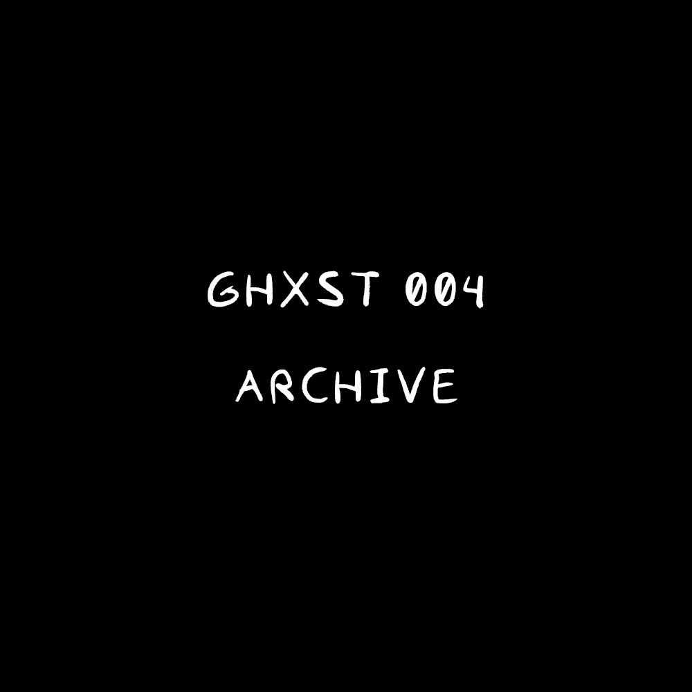 Ghxst 004 — Archive