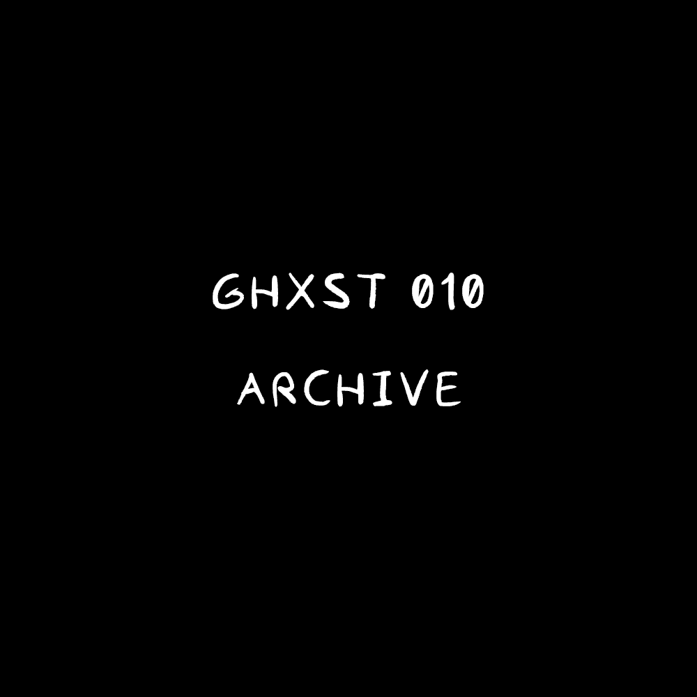 Ghxst 010 — Archive